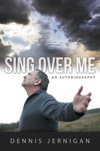 Sing Over Me di Dennis Jernigan edito da Innovo Publishing LLC