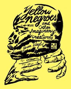 Yellow Negroes And Other Imaginary Creatures di Yvan Algabe edito da The New York Review of Books, Inc