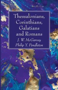 Thessalonians, Corinthians, Galatians And Romans di J W McGarvey, Philip Y Pendleton edito da Wipf & Stock Publishers