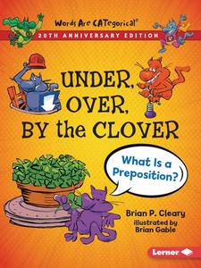 Under, Over, by the Clover, 20th Anniversary Edition: What Is a Preposition? di Brian P. Cleary edito da LERNER PUBN