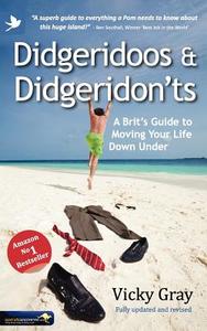 Didgeridoos and Didgeridon'ts: A Brit's Guide to Moving Your Life Down Under - Second Edition di Vicky Gray edito da SUMMERTIME PUB