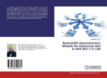 Bandwidth Approximation Module for Improving QoS in IEEE 802.11e LAN di Gurwinder Singh edito da LAP Lambert Academic Publishing