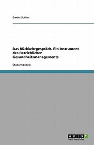 Das Ruckkehrgesprach. Ein Instrument Des Betrieblichen Gesundheitsmanagements di Daniel Schlier edito da Grin Verlag