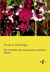 Die Orchideen des temperierten und kalten Hauses di Frederic Burbridge edito da Vero Verlag