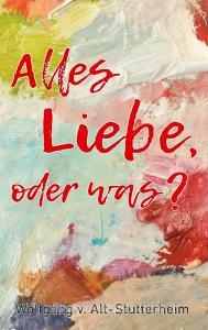 Alles Liebe oder was? di Wolfgang V. Alt-Stutterheim edito da Books on Demand