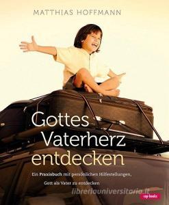 Gottes Vaterherz entdecken di Matthias Hoffmann edito da cap-Verlag