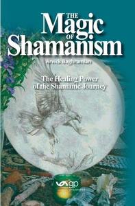 The Magic of Shamanism di Arvick Baghramian edito da Guid Publications