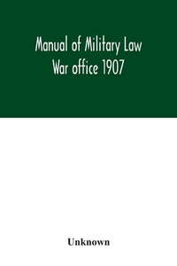 Manual of Military Law; War office 1907 di Unknown edito da Alpha Editions