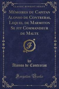 Memoires Du Capitan Alonso De Contreras, Lequel De Marmiton Se T Commandeur De Malte (classic Reprint) di Alonso de Contreras edito da Forgotten Books