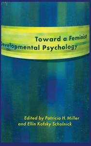 Toward a Feminist Developmental Psychology di Patricia H. Miller edito da Routledge