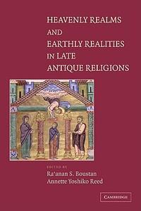 Heavenly Realms and Earthly Realities in Late Antique Religions edito da Cambridge University Press