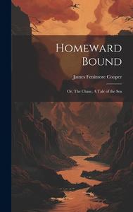 Homeward Bound: Or, The Chase, A Tale of the Sea di James Fenimore Cooper edito da Creative Media Partners, LLC