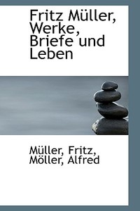 Fritz Muller, Werke, Briefe Und Leben di Muller Fritz edito da Bibliolife, Llc
