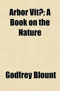 Arbor Vit ; A Book On The Nature di Godfrey Blount edito da General Books