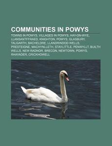 Communities In Powys: Towns In Powys, Villages In Powys, Hay-on-wye, Llansantffraed, Knighton, Powys, Glasbury, Talgarth, Bacheldre di Source Wikipedia edito da Books Llc, Wiki Series
