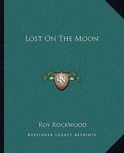 Lost on the Moon di Roy Rockwood edito da Kessinger Publishing