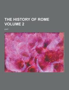 The History Of Rome Volume 2 di Livy edito da Theclassics.us