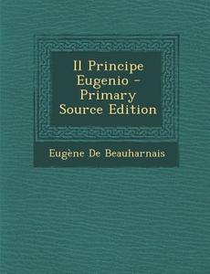 Il Principe Eugenio di Eugene De Beauharnais edito da Nabu Press