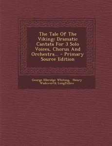 The Tale of the Viking: Dramatic Cantata for 3 Solo Voices, Chorus and Orchestra... di George Elbridge Whiting edito da Nabu Press