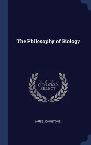 The Philosophy Of Biology di JAMES JOHNSTONE edito da Lightning Source Uk Ltd