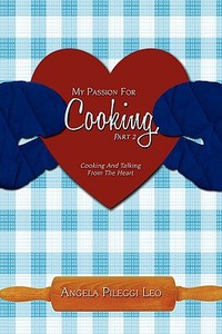 My Passion For Cooking, Part 2 di Angela Pileggi Leo edito da iUniverse