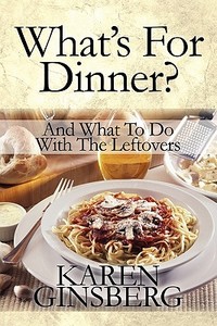 What's for Dinner?: And What to Do with the Leftovers di Karen Ginsberg edito da Publish America