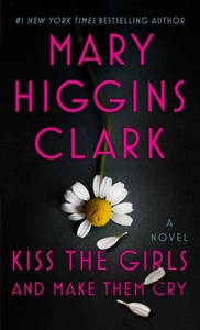 Kiss the Girls and Make Them Cry di Mary Higgins Clark edito da POCKET BOOKS