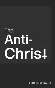 The Anti-Christ di George W. Carey edito da MOCKINGBIRD PR