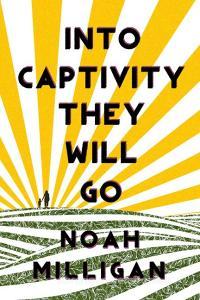 Into Captivity They Will Go di Noah Milligan edito da Central Avenue Publishing