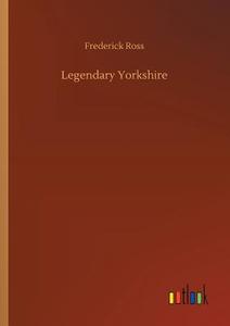 Legendary Yorkshire di Frederick Ross edito da Outlook Verlag