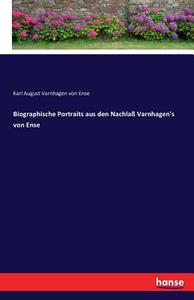 Biographische Portraits aus den Nachlaß Varnhagen's von Ense di Karl August Varnhagen Von Ense edito da hansebooks