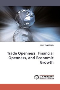 Trade Openness, Financial Openness, and Economic Growth di Halit YANIKKAYA edito da LAP Lambert Acad. Publ.