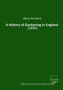 A History of Gardening in England di Alicia Amherst edito da UNIKUM