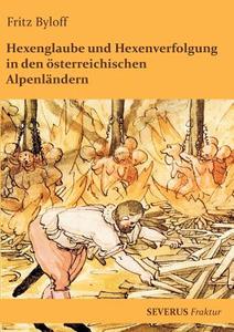 Hexenglaube und Hexenverfolgung in den österreichischen Alpenländern di Fritz Byloff edito da Severus