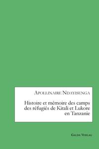 Histoire et mémoire des camps des réfugiés de Kitali et Lukore en Tanzanie di Apollinaire Ndayisenga edito da Galda Verlag