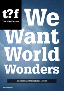 We Want World Wonders: Building Architectural Myths edito da Nai010 Publishers