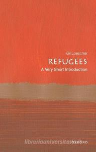 Refugees: A Very Short Introduction di Gil Loescher edito da OXFORD UNIV PR
