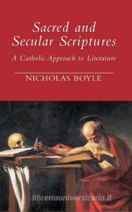 Sacred and Secular Scriptures: A Catholic Approach to Literature di Nicholas Boyle edito da UNIV OF NOTRE DAME