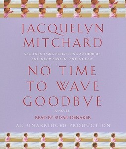 No Time to Wave Goodbye di Jacquelyn Mitchard edito da Random House Audio Publishing Group