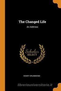 The Changed Life di Henry Drummond edito da Franklin Classics Trade Press