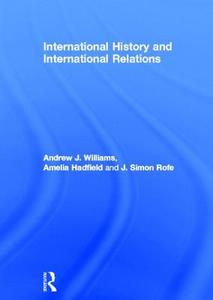 International History and International Relations di Andrew J. (University of St. Andrews Williams, Amelia (University of Kent Hadfield, J. Simon Rofe edito da Taylor & Francis Ltd