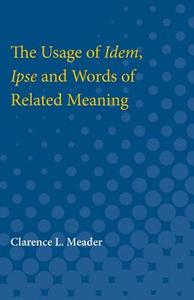 The Usage of Idem, Ipse and Words of Related Meaning di Clarence Meader edito da UNIV OF MICHIGAN PR