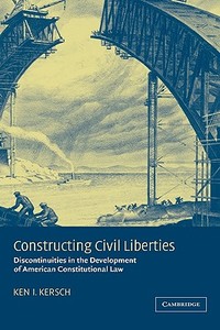 Constructing Civil Liberties di Kenneth I. Kersch, Ken I. Kersch, Keni Kersch edito da Cambridge University Press