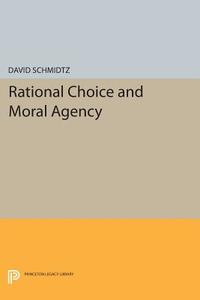 Rational Choice And Moral Agency di David Schmidtz edito da Princeton University Press
