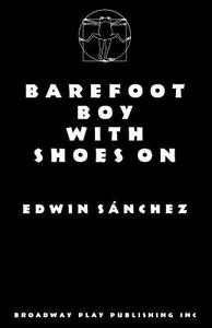 Barefoot Boy With Shoes On di Edwin Sanchez edito da Broadway Play Publishing Inc