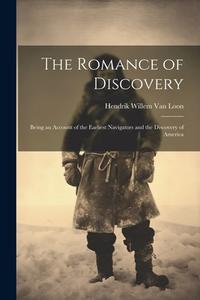 The Romance of Discovery: Being an Account of the Earliest Navigators and the Discovery of America di Hendrik Willem Van Loon edito da LEGARE STREET PR