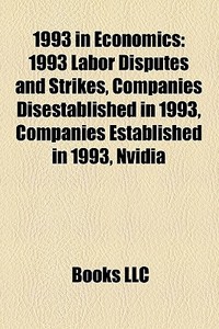 1993 In Economics: 1993 Labor Disputes A di Books Llc edito da Books LLC, Wiki Series