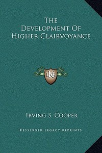 The Development of Higher Clairvoyance di Irving S. Cooper edito da Kessinger Publishing