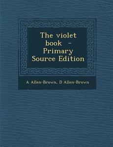 The Violet Book - Primary Source Edition di A. Allen-Brown, D. Allen-Brown edito da Nabu Press