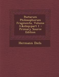 Poetarum Philosophorum Fragmenta, Volume 3, Part 1 di Hermann Diels edito da Nabu Press